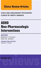 Stephen V Faraone, Stephen V. Faraone, Faraone Stephen V. - ADHD: Non-Pharmacologic Interventions, An Issue of Child and Adolescent Psychiatric Clinics of North America
