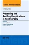 Kevin C Chung, Kevin C. Chung, Kevin C. (Charles B.G. De Nancrede Professor in Surgery Chung, Chung Kevin C. - Preventing and Avoiding Complications in Hand Surgery, An Issue of Hand Clinics: Volume 31-2