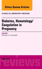 Winston Campbell, Winston A. Campbell - Diabetes, Hematology/Coagulation in Pregnancy, An Issue of Clinics in Laboratory Medicine