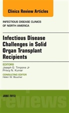 Joseph G Timpone Jr., Princy N Kumar, Princy N. Kumar, Princy N. (Georgetown University) Kumar, Kumar Princy N., Joseph G. Timpone... - Infectious Disease Challenges in Solid Organ Transplant Recipients, an Issue of Infectious Disease Clinics
