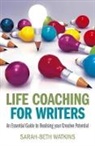 Sarah-Beth Watkins - Life Coaching for Writers: An Essential Guide to Realizing Your Creative Potential