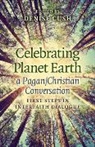 Denise Cush, Cush Denise - Celebrating Planet Earth, a Pagan/Christian Conv – First Steps in Interfaith Dialogue
