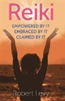 Robert Levy - Reiki: Empowered by It, Embraced by It, Claimed by It