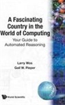 Gail W Pieper, Larry Wos, Larry Wos &amp; Gail W Pieper, Gail W Pieper, Gail W. Pieper, Larry Wos... - Fascinating Country In The World Of Computing, A: Your Guide To Automated Reasoning