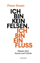 Peter Rosei - Ich bin kein Felsen, ich bin ein Fluss