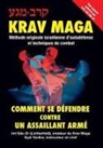 Imi Sde-Or, Eyal Yanilov - Krav-Maga: Comment se défendre contre un assaillant armé Méthode originale israélienne d'autodéfense et techniques de combat