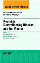 Manohar Shroff, Manohar (Hospital for Sick Children) Shroff, Shroff Manohar - Pediatric Demyelinating Disease and its Mimics, An Issue of Neuroimaging Clinics