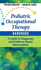 Patricia Bowyer, Patricia (Associate Professor and Associate Director Bowyer, Bowyer Patricia, Susan M. Cahill, Susan M. (Clinical Assistant Professor Cahill, Cahill Susan M. - Pediatric Occupational Therapy Handbook