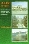 Phillip Ward - Polish Cities: Travels in Cracow and the South, Gdansk, Malbork, and Warsaw