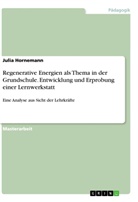 Julia Hornemann - Regenerative Energien als Thema in der Grundschule. Entwicklung und Erprobung einer Lernwerkstatt