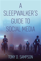Sampson, Tony D Sampson, Tony D. Sampson - Sleepwalker''s Guide to Social Media