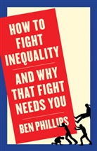 Phillips, Ben Phillips - How to Fight Inequality - (And Why That Fight Needs You)