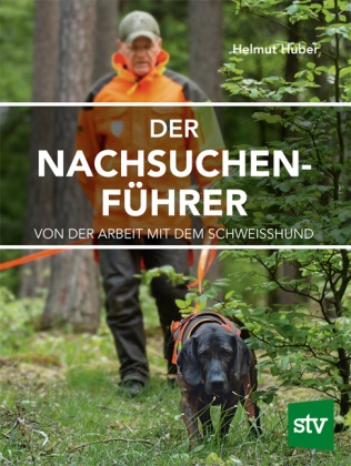 Helmut Huber - Der Nachsuchenführer - Von der Arbeit mit dem Schweißhund