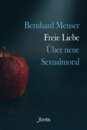 Bernhard Meuser - Freie Liebe - Über neue Sexualmoral