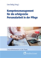 Uw Bettig, Uwe Bettig, Uw Bettig (Prof. Dr.), Uwe Bettig (Prof. Dr.) - Kompetenzmanagement für die erfolgreiche Personalarbeit in der Pflege