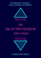 Christian Rieck - Die 36 Strategeme der Krise - Erfolg haben, wenn andere scheitern