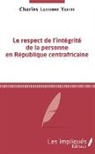 Charles Lasserre Yakite - Le respect de l'intégrité de la personne en République centrafricaine