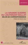Lydie Delanoue - La Grande Guerre du lieutenant Ballay selon sa correspondance