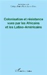 Cyriaque Simon-Pierre Akomo-Zoghe - Colonisation et résistance vues par les Africains et les Latino-Américains