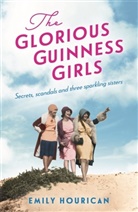Emily Hourican - The Glorious Guinness Girls: A story of the scandals and secrets of