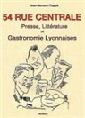 Jean-Bernard Frappé, Jean-Bernard (1948-....) Frappé, FRAPPE JEAN BERNARD, FRAPPE JEAN-BERNARD, Jean-Bernard Frappé - 54 rue Centrale : presse, littérature et gastronomie lyonnaises : 1930-1950