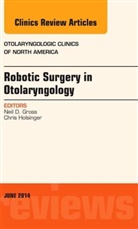 Neil D Gross, Neil D. Gross, Gross Neil D. - Robotic Surgery in Otolaryngology (TORS), An Issue of Otolaryngologic Clinics of North America