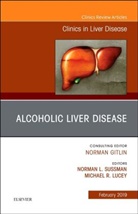 Michael R Lucey, Michael R. Lucey, Michael R Lucey, Norman L. Sussman, Norman L Sussman, Norman L. Sussman - Alcoholic Liver Disease, An Issue of Clinics in Liver Disease