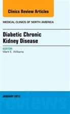 Mark E Williams, Mark E. Williams, Mark E. (Harvard) Williams, Williams Mark E. - Diabetic Chronic Kidney Disease, An Issue of Medical Clinics
