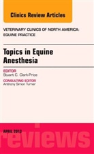 Stuart Clark-Price, Clark-Price Stuart - Topics in Equine Anesthesia, An Issue of Veterinary Clinics: Equine Practice
