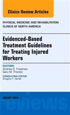 Andrew Friedman, Andrew S Friedman, Andrew S. Friedman, Friedman Andrew S. - Evidence-Based Treatment Guidelines for Treating Injured Workers, An Issue of Physical Medicine and Rehabilitation Clinics of North America