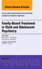 Michelle L Rickerby, Michelle L. Rickerby, Rickerby Michelle L. - Family-Based Treatment in Child and Adolescent Psychiatry, An Issue of Child and Adolescent Psychiatric Clinics of North America