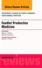 Brad White, Brad (Clinical Sciences Kansas State University College of Veterinary Medicine Manhattan KS) White, Brad (Clinical Sciences&lt;br&gt;Kansas State University College of Veterinary Medicine&lt;br&gt;Manhattan&lt;br&gt;KS) White, Brad J White, Brad J. White, White Brad J. - Feedlot Production Medicine, An Issue of Veterinary Clinics of North America: Food Animal Practice