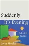 John Skoyles - Suddenly, It's Evening: Selected Poems