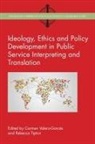 Rebecca Tipton, Carmen Valero-Garces, Carmen Valero-Garcés - Ideology, Ethics and Policy Development in Public Service Interpreting and Translation