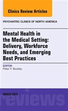 Peter F. Buckley, Peter F. (Professor and Chairman Buckley, Buckley Peter F. - Mental Health in the Medical Setting: Delivery, Workforce Needs, and Emerging Best Practices, An Issue of Psychiatric Clinics of North America