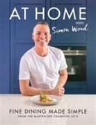 Rachel Heward, Simon Wood - At Home with Simon Wood: Fine Dining Made Simple