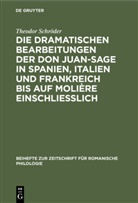 Theodor Schröder - Die dramatischen Bearbeitungen der Don Juan-Sage in Spanien, Italien und Frankreich bis auf Molière einschliesslich