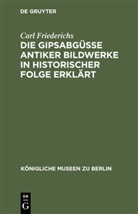 Carl Friederichs - Die Gipsabgüsse antiker Bildwerke in historischer Folge erklärt