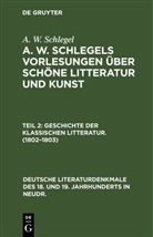 A W Schlegel, A. W. Schlegel, August Wilhelm von Schlegel - A. W. Schlegel: A. W. Schlegels Vorlesungen über schöne Litteratur und Kunst - Teil 2: Geschichte der Klassischen Litteratur. (1802-1803)