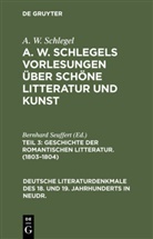 A W Schlegel, A. W. Schlegel, August Wilhelm von Schlegel - A. W. Schlegel: A. W. Schlegels Vorlesungen über schöne Litteratur und Kunst - Teil 3: Geschichte der Romantischen Litteratur. (1803-1804)
