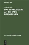 Walter Senf - Das Pfandrecht an Schiffsbauwerken