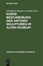 Königliche Museen zu Berlin, xx Königliche Museen zu Berlin Anti, Königlich Museen zu Berlin, Königliche Museen zu Berlin - Kurze Beschreibung der antiken Skulpturen im alten Museum