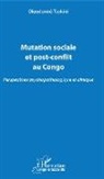 Dieudonné Tsokini - Mutation sociale et post-conflit au Congo