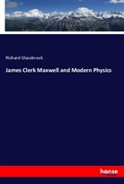 Richard Glazebrook - James Clerk Maxwell and Modern Physics