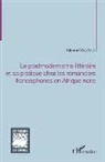Adama Coulibaly - Le postmodernisme littéraire et sa pratique chez les romanciers francophones en Afrique noire