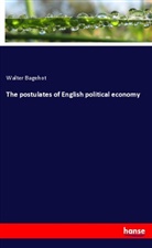 Walter Bagehot - The postulates of English political economy