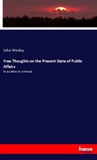 John Wesley - Free Thoughts on the Present State of Public Affairs