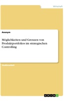 Anonym, Anonymous - Möglichkeiten und Grenzen von Produktportfolios im strategischen Controlling