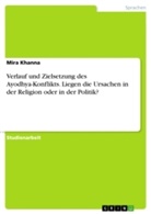 Mira Khanna - Verlauf und Zielsetzung des Ayodhya-Konflikts. Liegen die Ursachen in der Religion oder in der Politik?