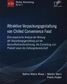 Frank Huber, Selina Mari Maas, Selina Maria Maas, Marti Stein, Martin Stein - Attraktive Verpackungsgestaltung von Chilled Convenience Food: Eine empirische Analyse der Wirkung der Verpackungsgestaltung auf die Gesundheitswahrnehmung, die Einstellung zum Produkt sowie die Zahlungsbereitschaft